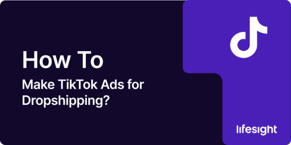 How to Make TikTok Ads for Dropshipping - Lifesight Learn Hub